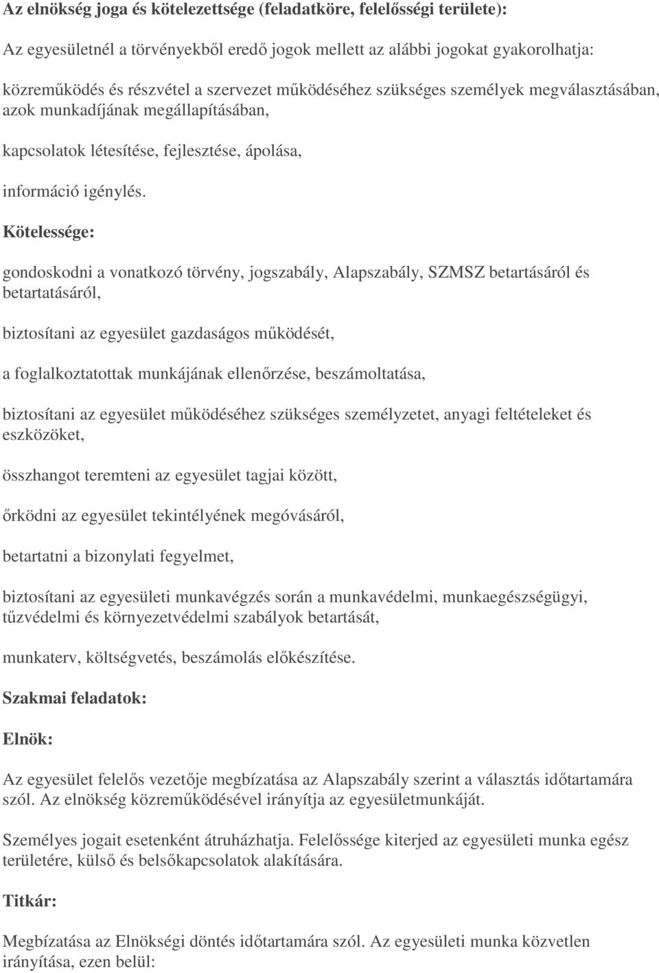 Kötelessége: gondoskodni a vonatkozó törvény, jogszabály, Alapszabály, SZMSZ betartásáról és betartatásáról, biztosítani az egyesület gazdaságos működését, a foglalkoztatottak munkájának ellenőrzése,