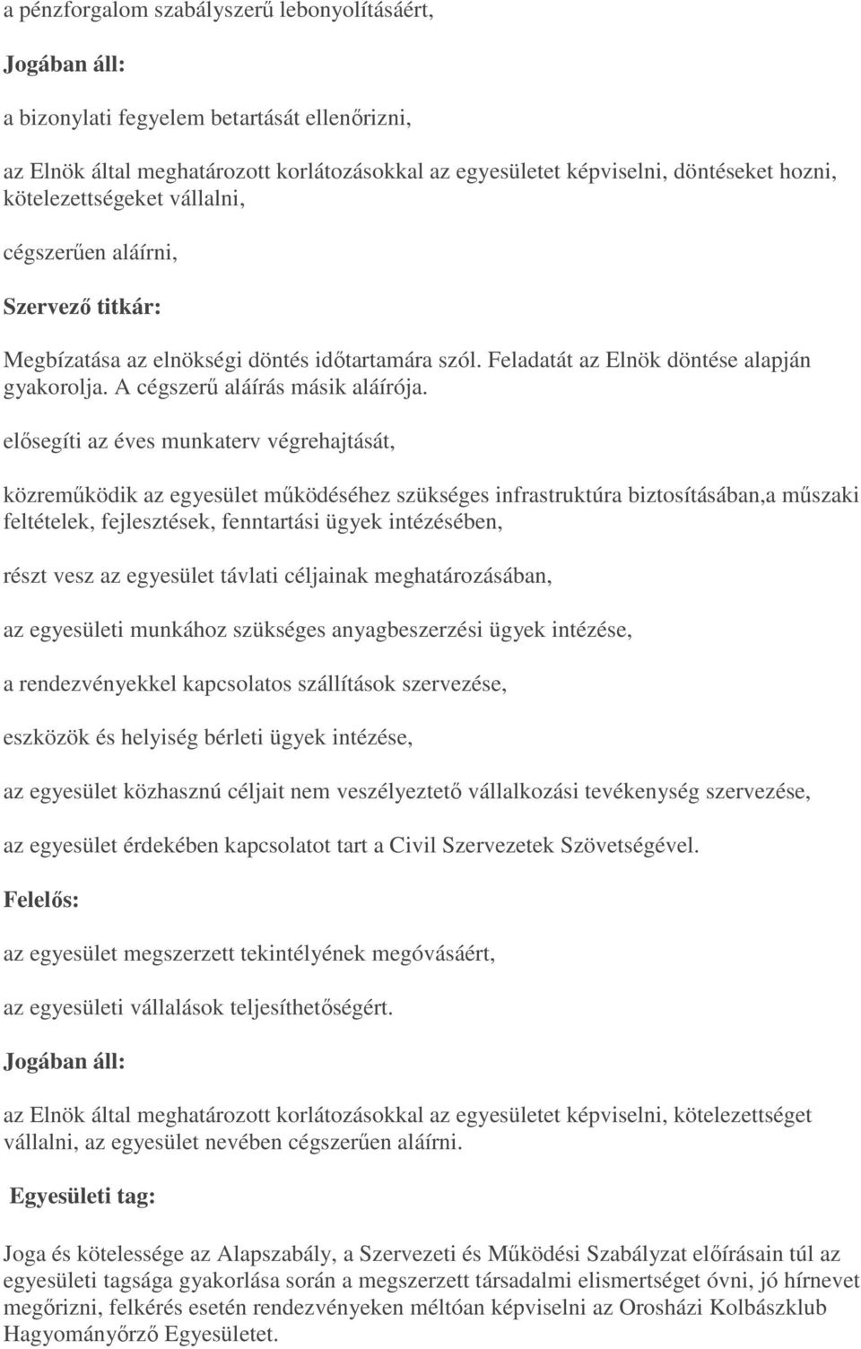 elősegíti az éves munkaterv végrehajtását, közreműködik az egyesület működéséhez szükséges infrastruktúra biztosításában,a műszaki feltételek, fejlesztések, fenntartási ügyek intézésében, részt vesz