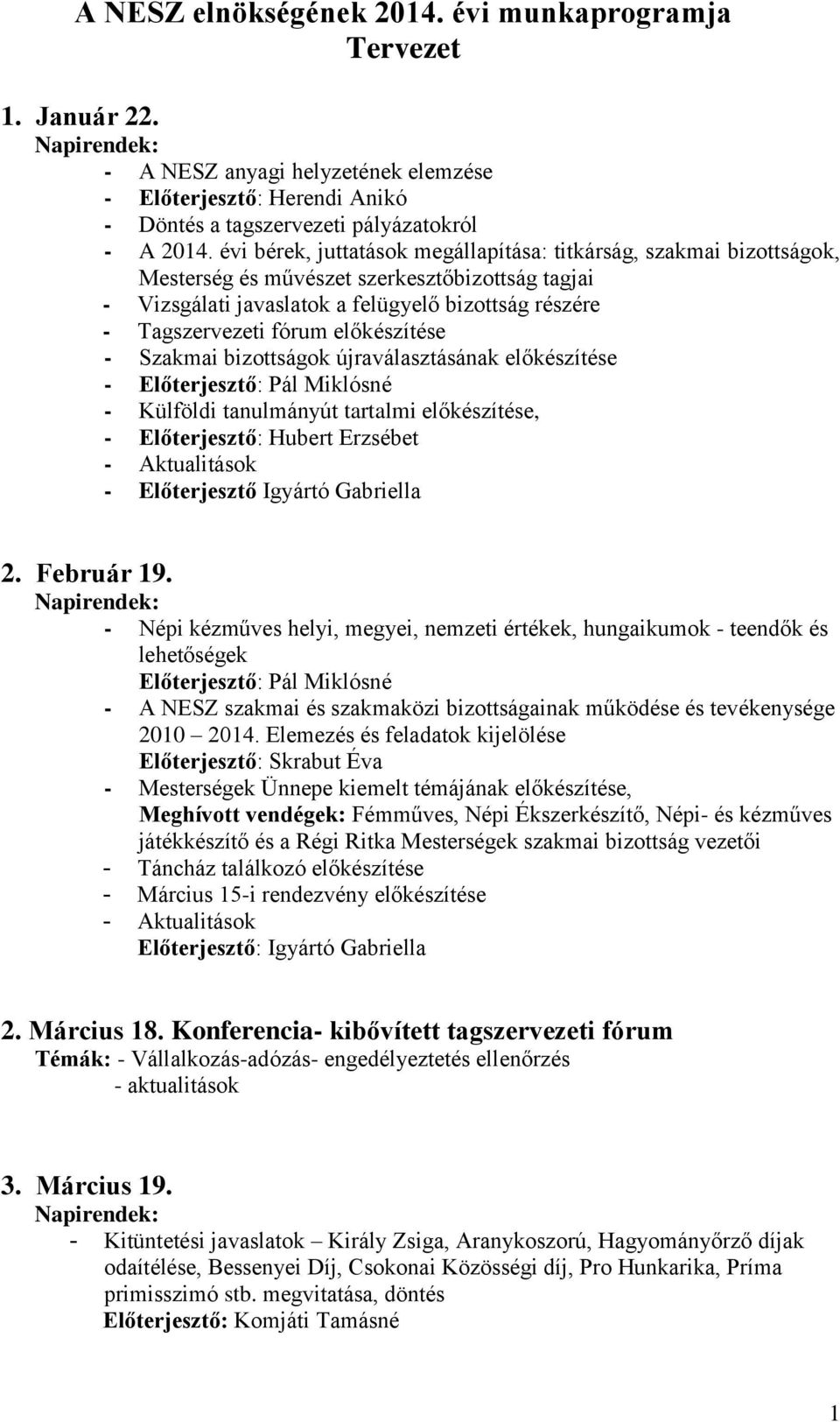 előkészítése - Szakmai bizottságok újraválasztásának előkészítése - Előterjesztő: Pál Miklósné - Külföldi tanulmányút tartalmi előkészítése, - Előterjesztő: Hubert Erzsébet - Előterjesztő Igyártó