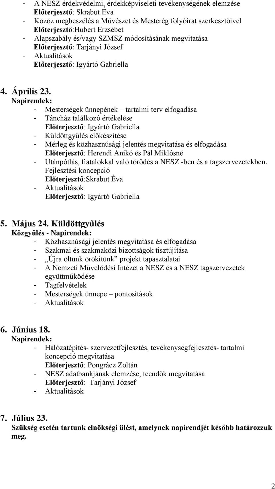 - Mesterségek ünnepének tartalmi terv elfogadása - Táncház találkozó értékelése - Küldöttgyűlés előkészítése - Mérleg és közhasznúsági jelentés megvitatása és elfogadása Előterjesztő: Herendi Anikó