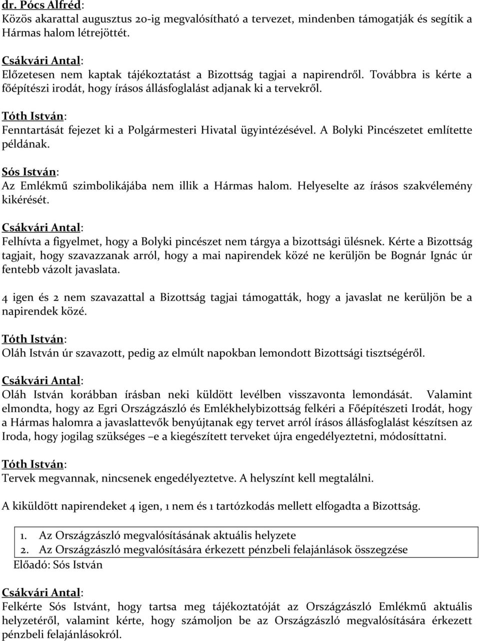 Fenntartását fejezet ki a Polgármesteri Hivatal ügyintézésével. A Bolyki Pincészetet említette példának. Az Emlékmű szimbolikájába nem illik a Hármas halom.