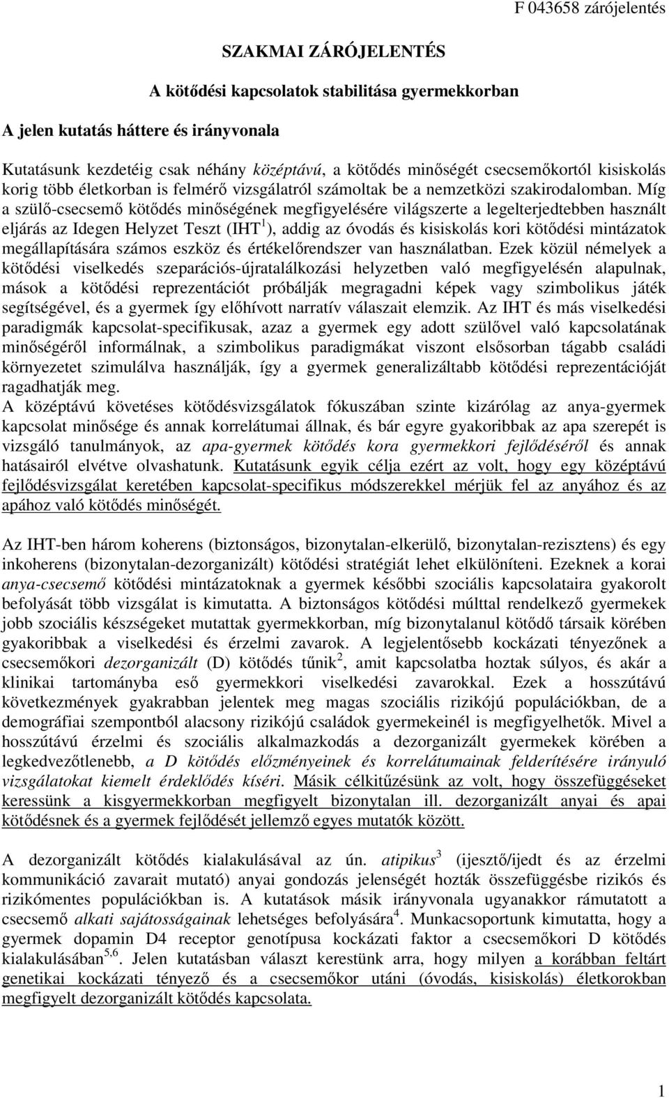 Míg a szülő-csecsemő kötődés minőségének megfigyelésére világszerte a legelterjedtebben használt eljárás az Idegen Helyzet Teszt (IHT 1 ), addig az óvodás és kisiskolás kori kötődési mintázatok