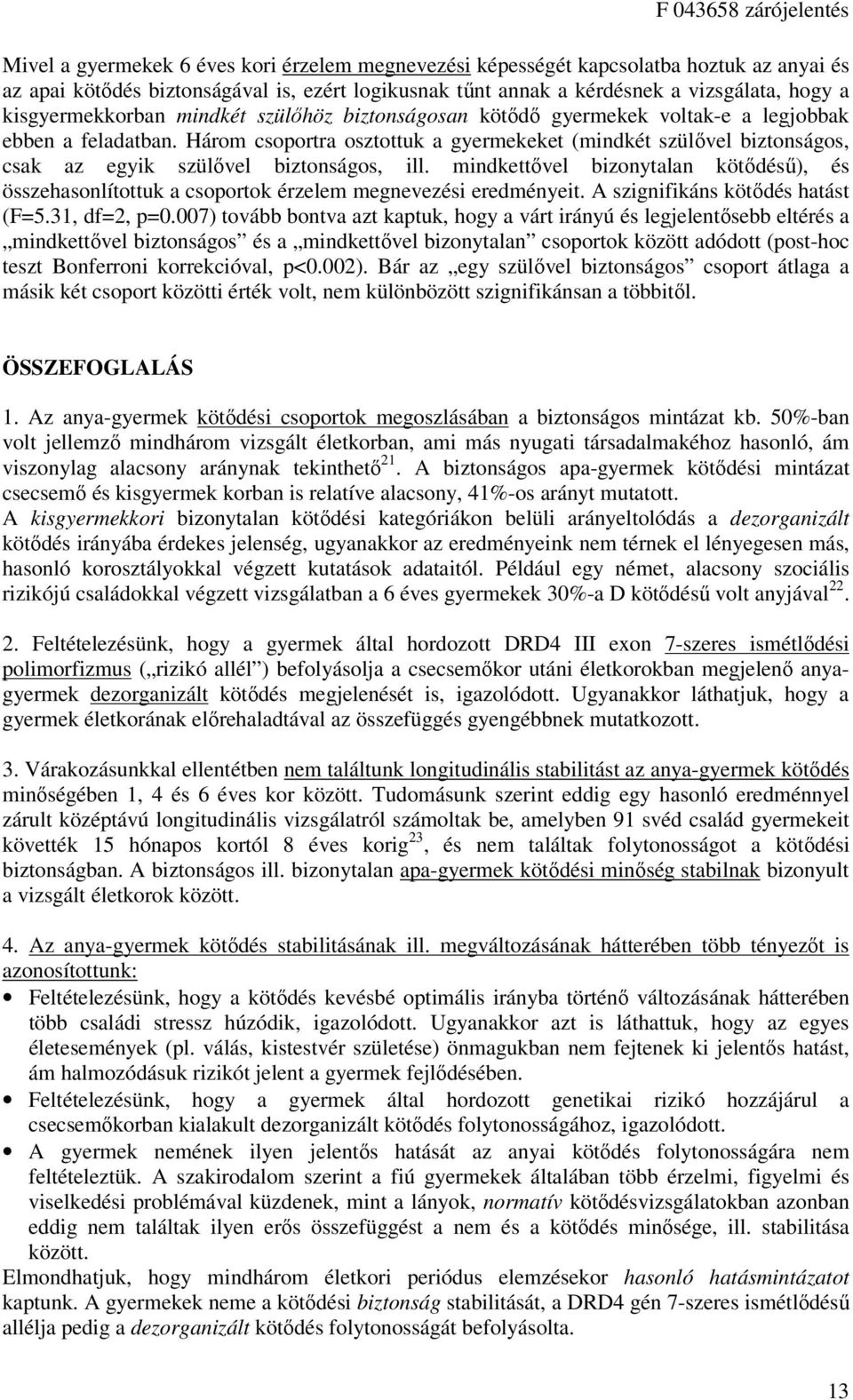 Három csoportra osztottuk a gyermekeket (mindkét szülővel biztonságos, csak az egyik szülővel biztonságos, ill.