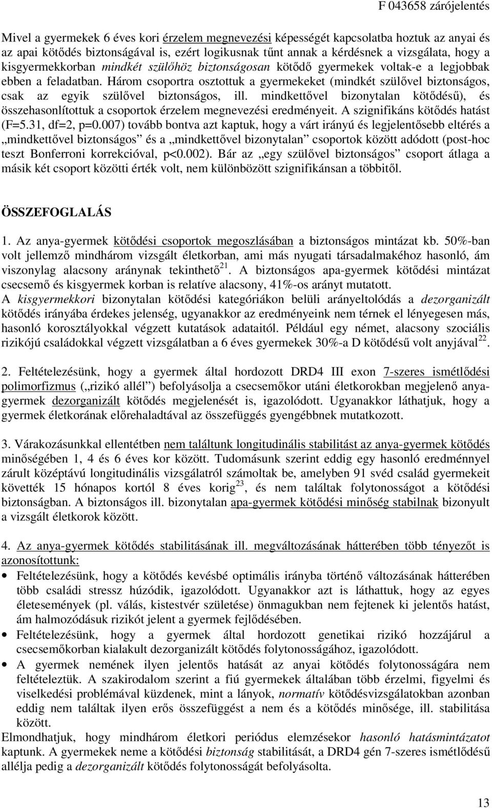 Három csoportra osztottuk a gyermekeket (mindkét szülővel biztonságos, csak az egyik szülővel biztonságos, ill.