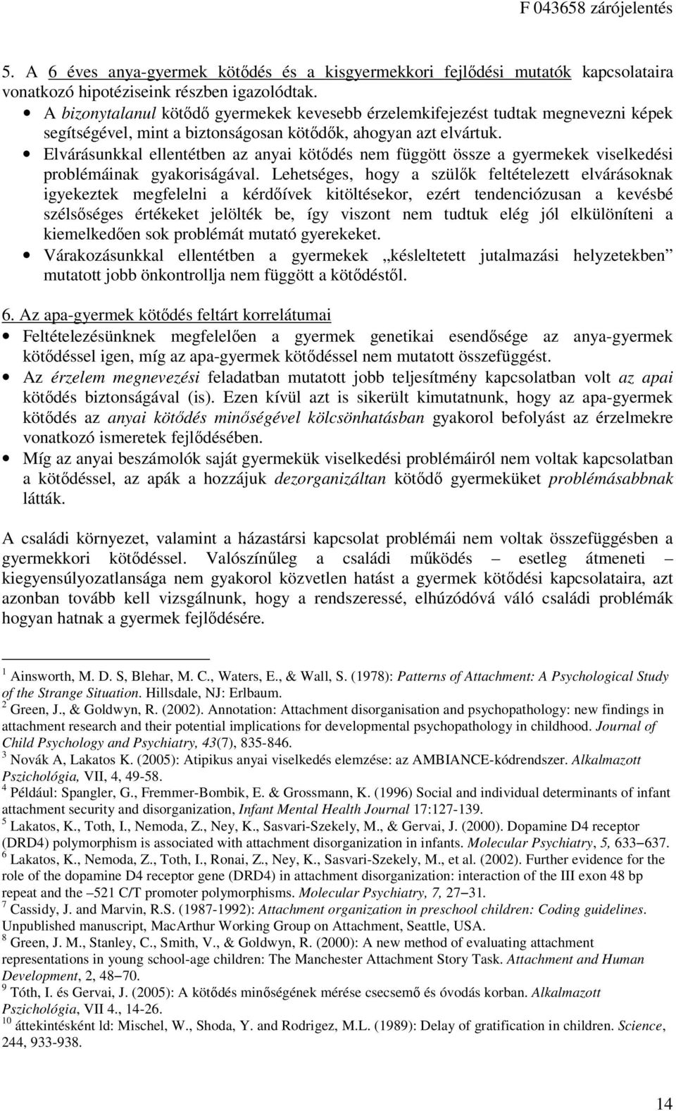 Elvárásunkkal ellentétben az anyai kötődés nem függött össze a gyermekek viselkedési problémáinak gyakoriságával.