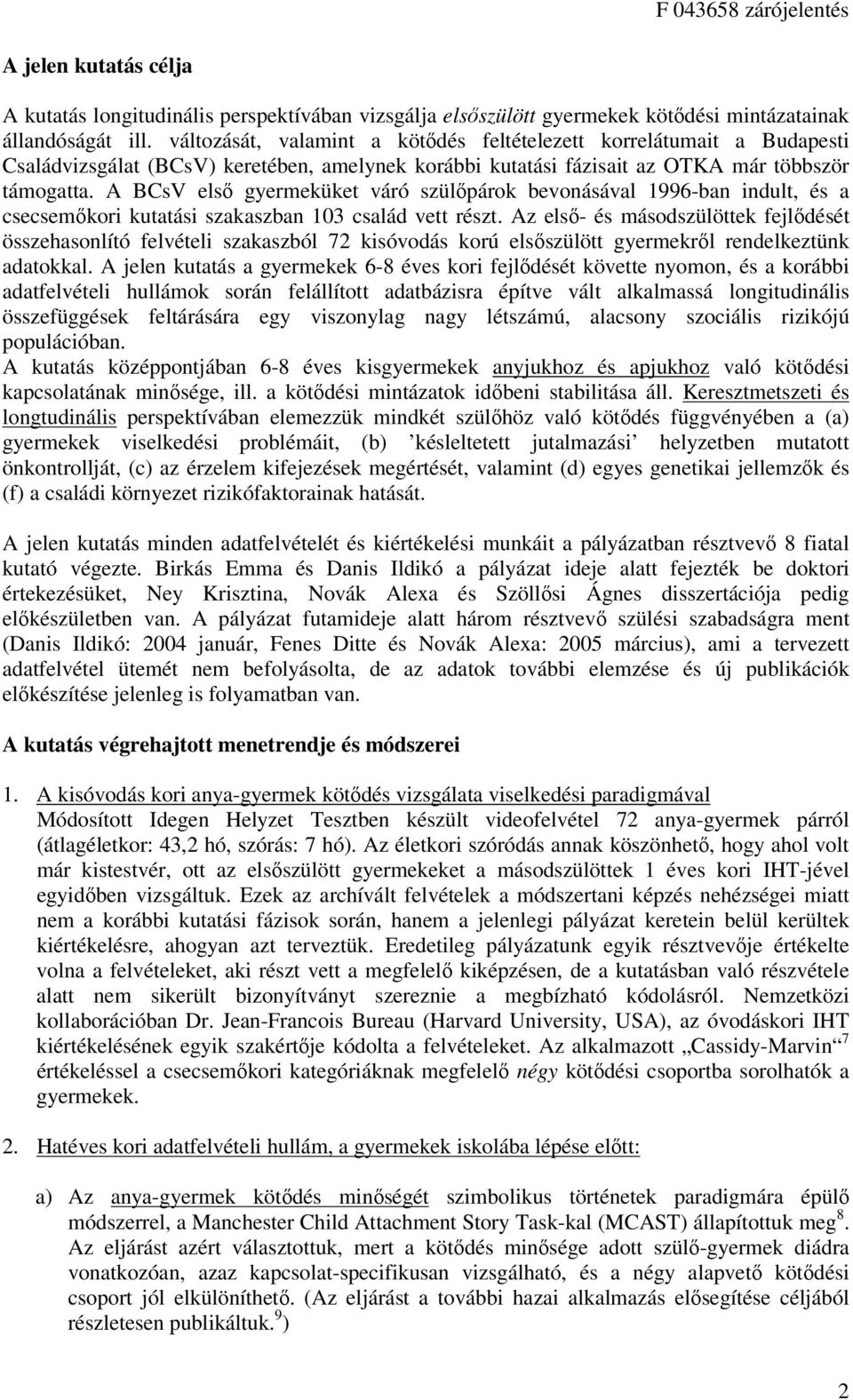 A BCsV első gyermeküket váró szülőpárok bevonásával 1996-ban indult, és a csecsemőkori kutatási szakaszban 103 család vett részt.