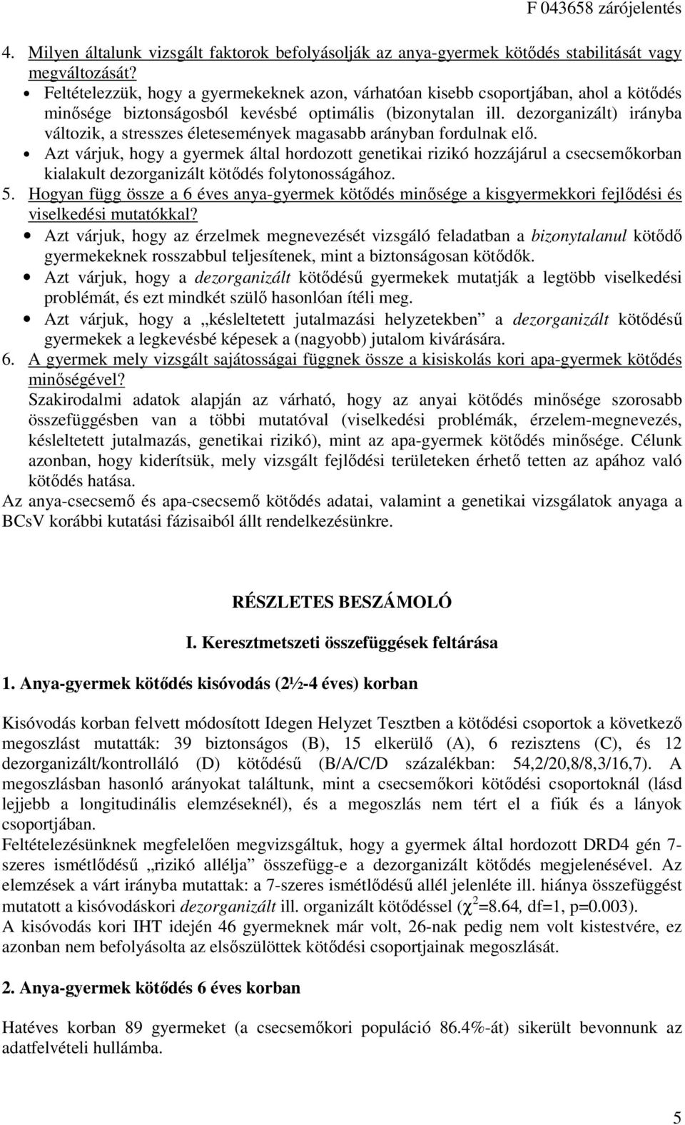 dezorganizált) irányba változik, a stresszes életesemények magasabb arányban fordulnak elő.