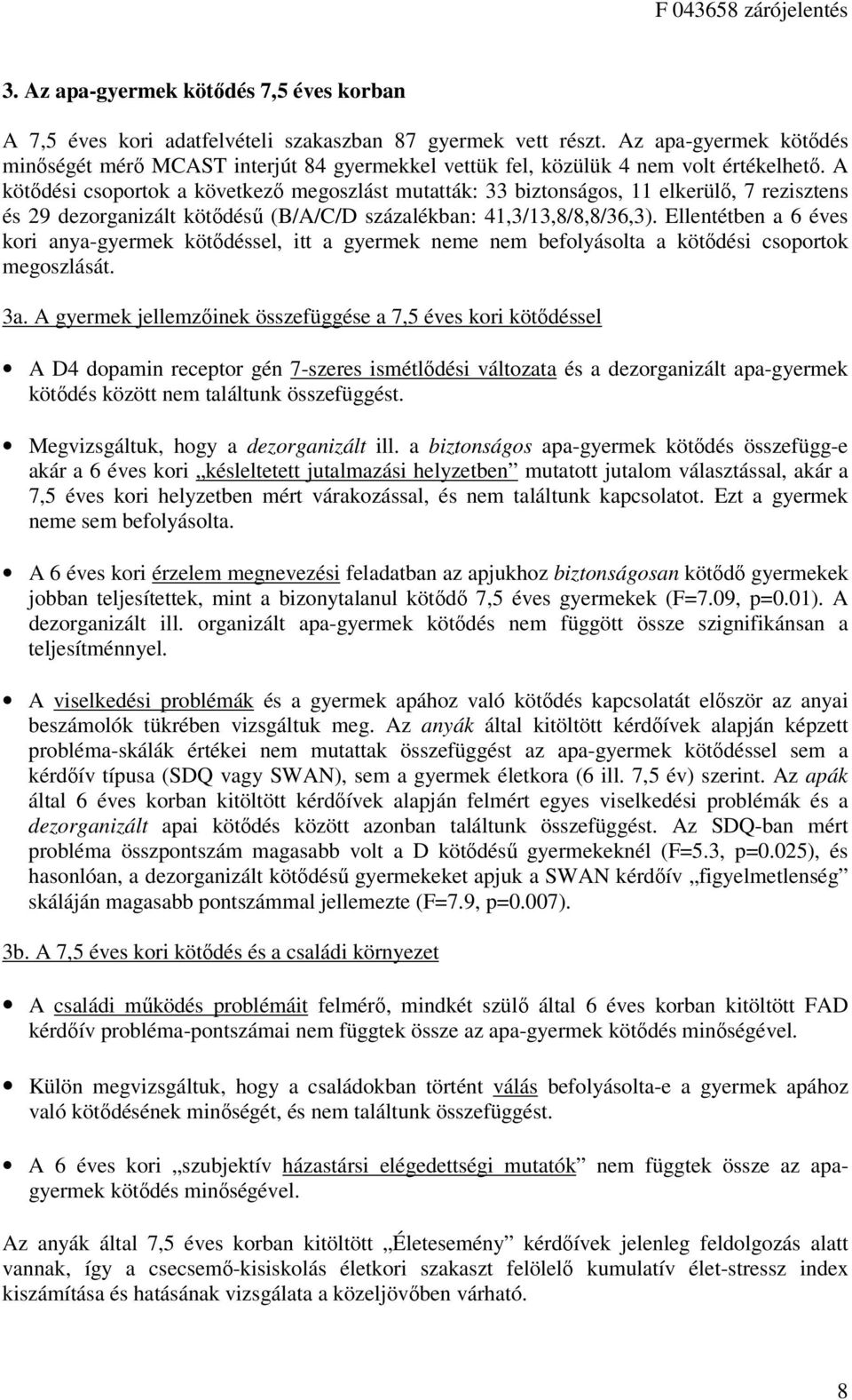A kötődési csoportok a következő megoszlást mutatták: 33 biztonságos, 11 elkerülő, 7 rezisztens és 29 dezorganizált kötődésű (B/A/C/D százalékban: 41,3/13,8/8,8/36,3).