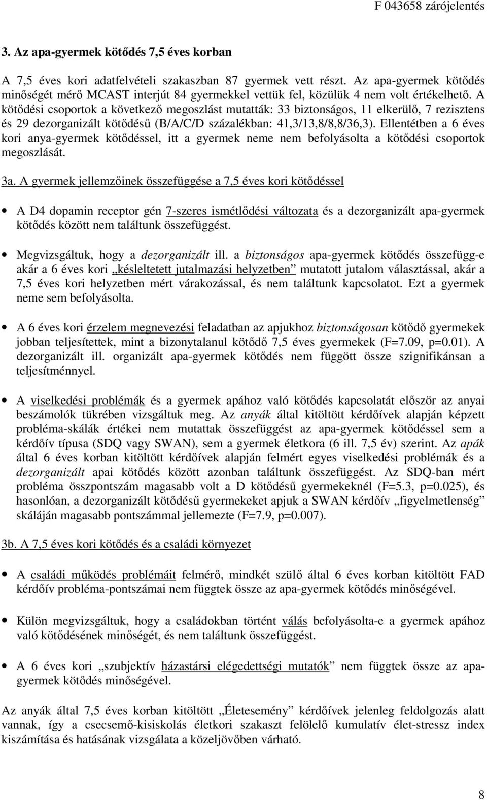 A kötődési csoportok a következő megoszlást mutatták: 33 biztonságos, 11 elkerülő, 7 rezisztens és 29 dezorganizált kötődésű (B/A/C/D százalékban: 41,3/13,8/8,8/36,3).