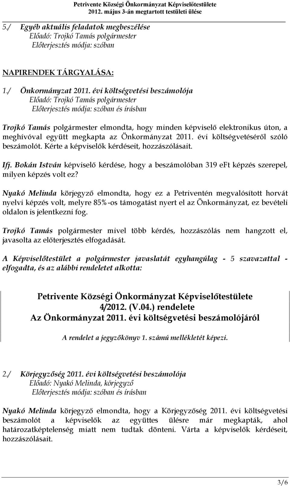 Kérte a képviselők kérdéseit, hozzászólásait. Ifj. Bokán István képviselő kérdése, hogy a beszámolóban 319 eft képzés szerepel, milyen képzés volt ez?