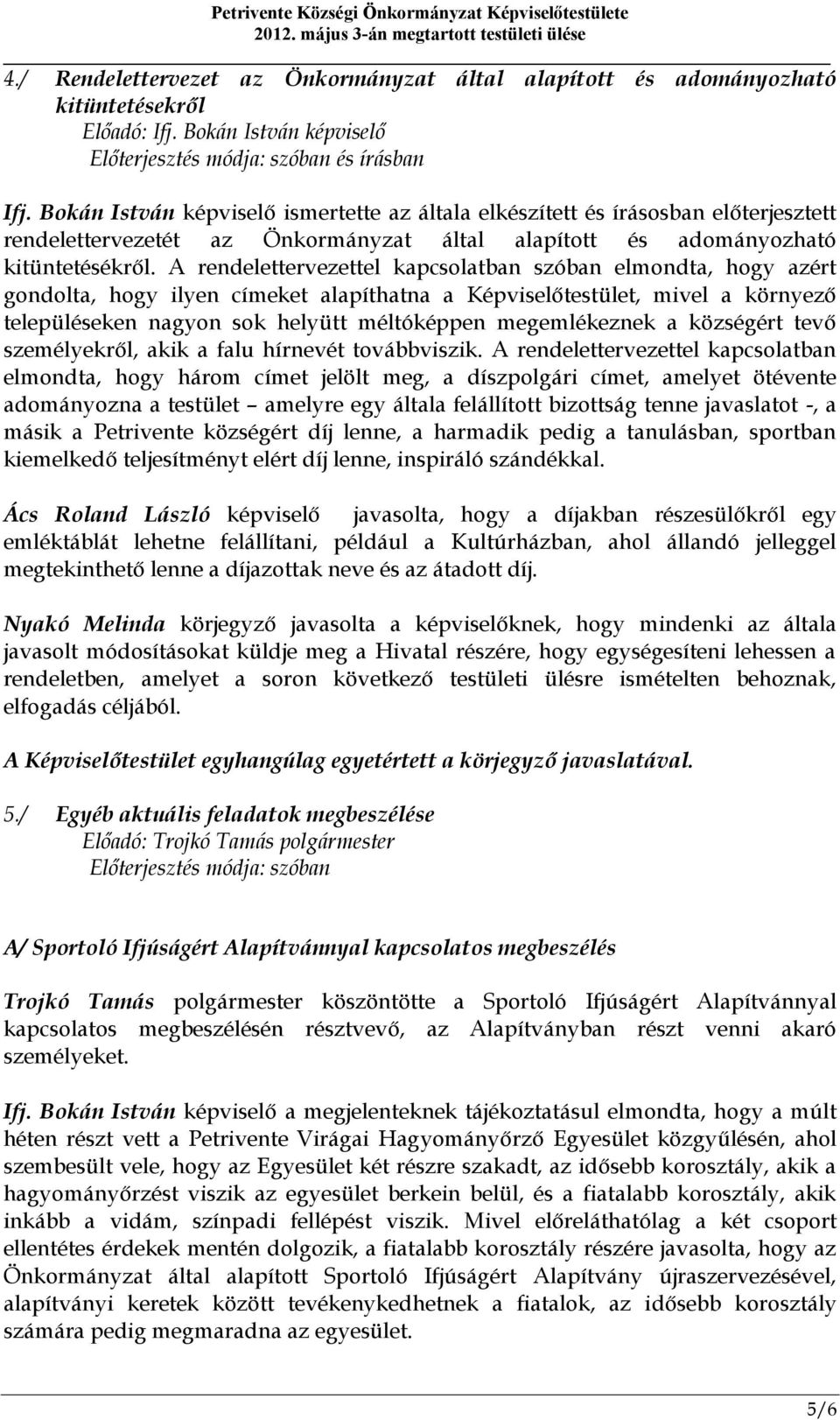 A rendelettervezettel kapcsolatban szóban elmondta, hogy azért gondolta, hogy ilyen címeket alapíthatna a Képviselőtestület, mivel a környező településeken nagyon sok helyütt méltóképpen