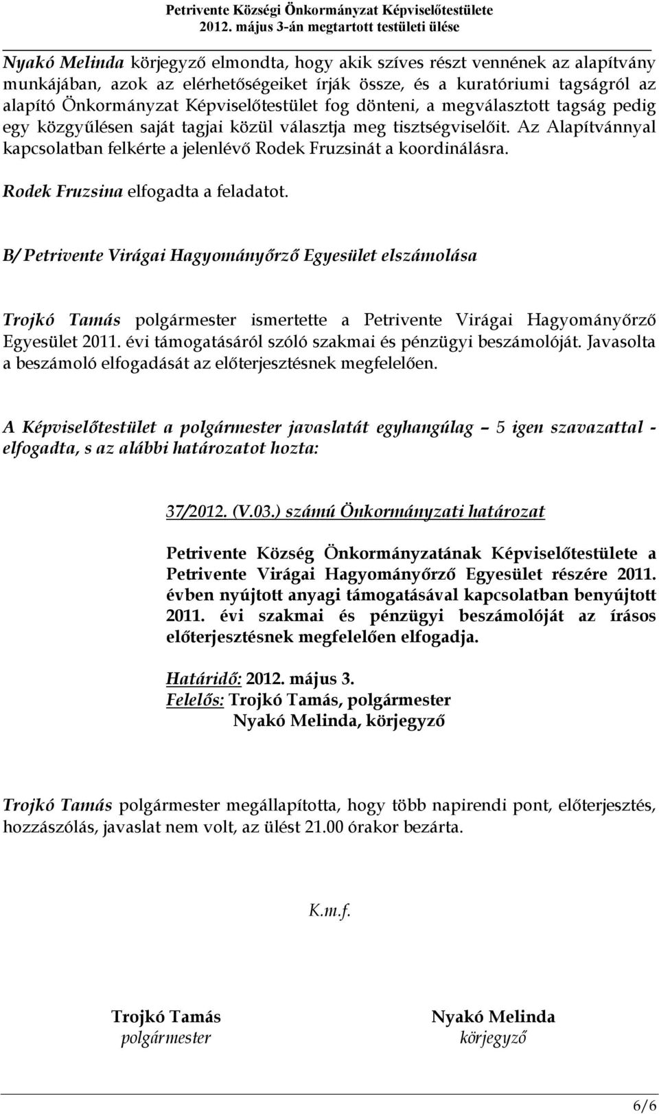 Rodek Fruzsina elfogadta a feladatot. B/ Petrivente Virágai Hagyományőrző Egyesület elszámolása Trojkó Tamás polgármester ismertette a Petrivente Virágai Hagyományőrző Egyesület 2011.