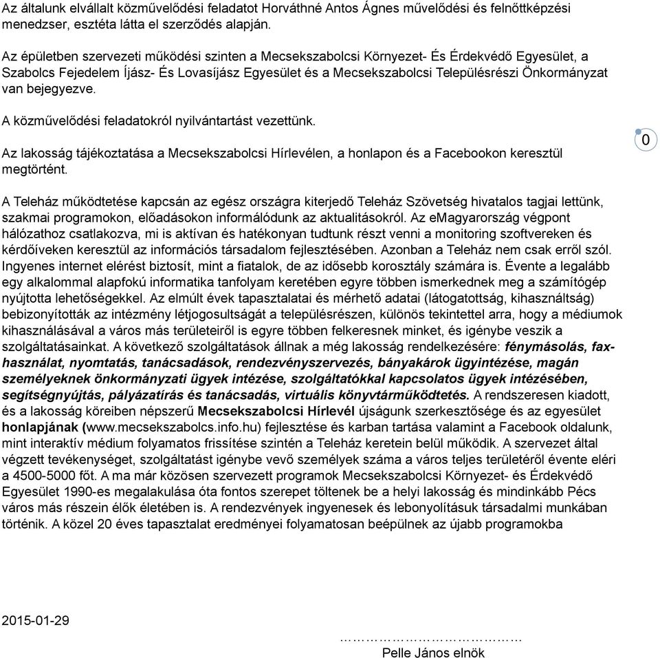 bejegyezve. A közművelődési feladatokról nyilvántartást vezettünk. Az lakosság tájékoztatása a Mecsekszabolcsi Hírlevélen, a honlapon és a Facebookon keresztül megtörtént.
