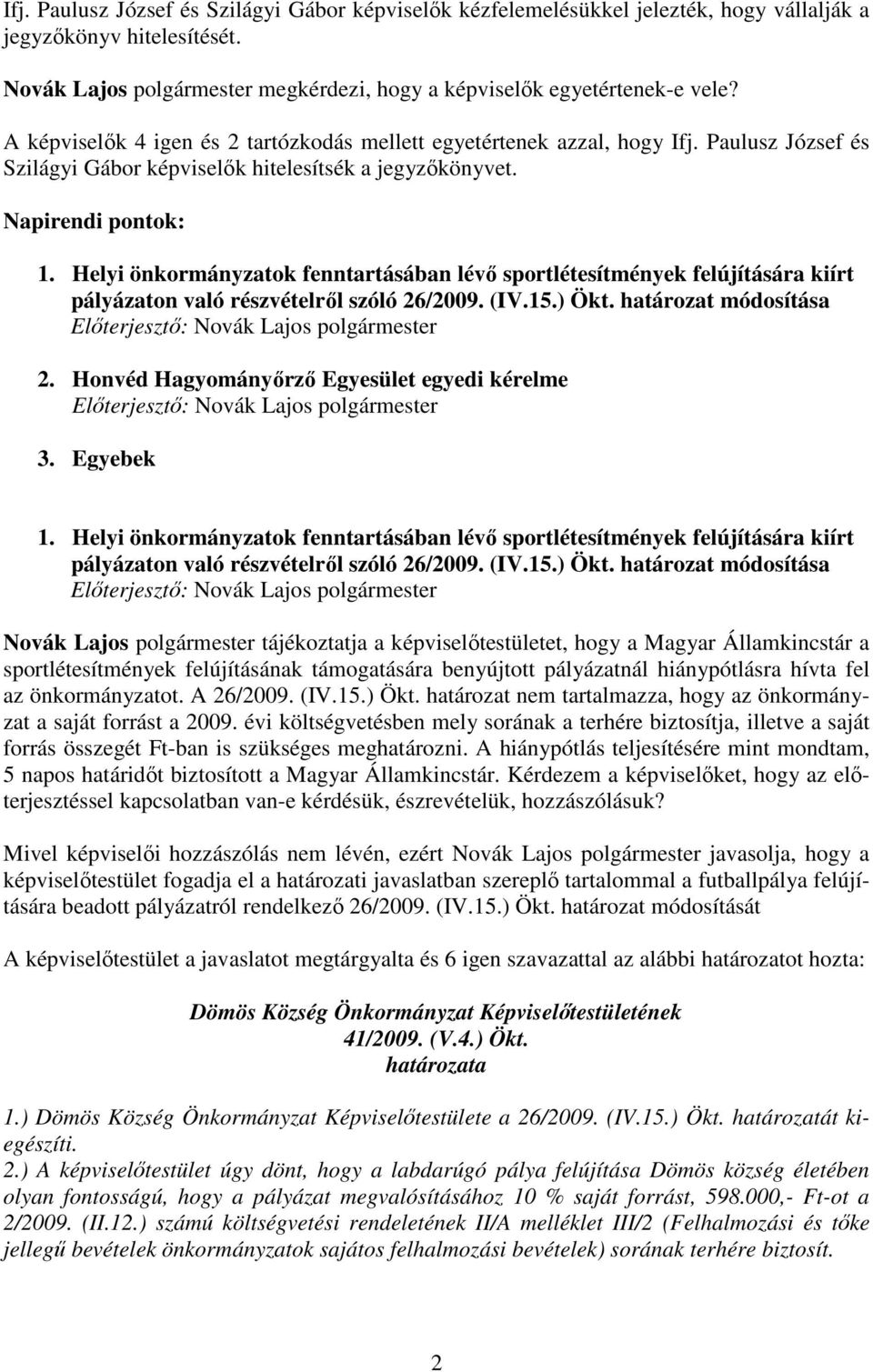 Helyi önkormányzatok fenntartásában lévı sportlétesítmények felújítására kiírt pályázaton való részvételrıl szóló 26/2009. (IV.15.) Ökt. határozat módosítása 2.