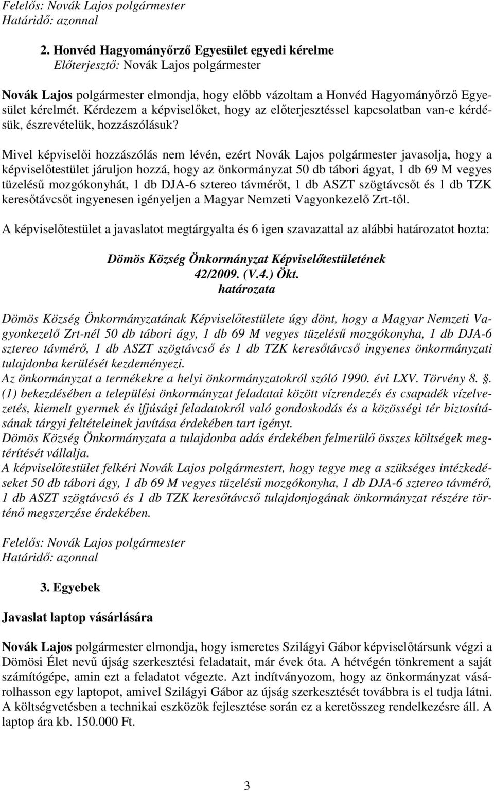 Mivel képviselıi hozzászólás nem lévén, ezért Novák Lajos polgármester javasolja, hogy a képviselıtestület járuljon hozzá, hogy az önkormányzat 50 db tábori ágyat, 1 db 69 M vegyes tüzeléső