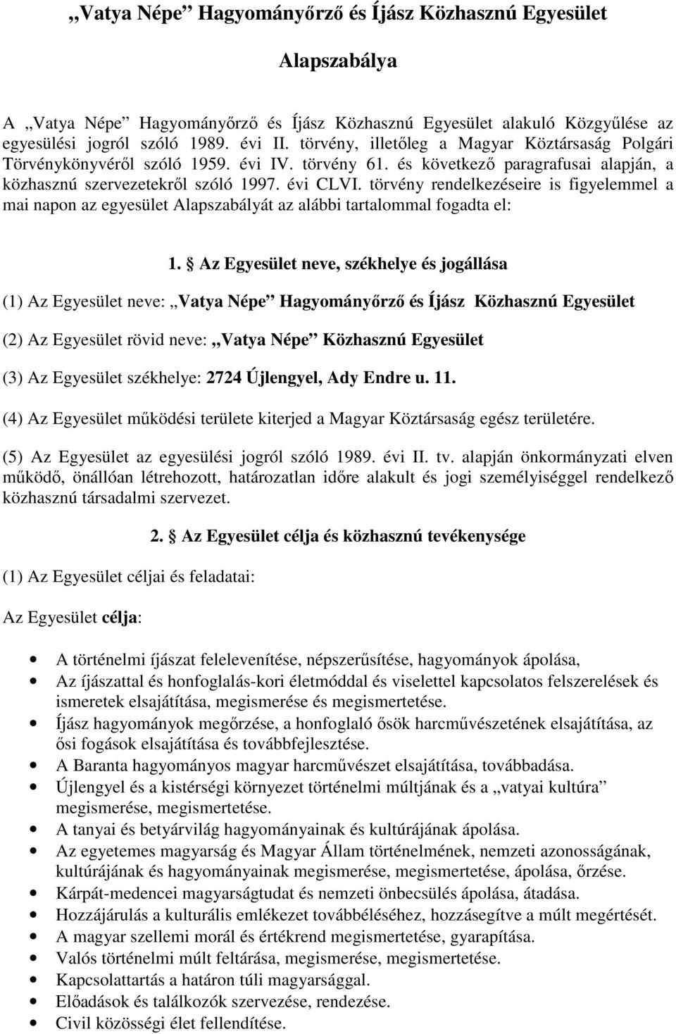 törvény rendelkezéseire is figyelemmel a mai napon az egyesület Alapszabályát az alábbi tartalommal fogadta el: 1.