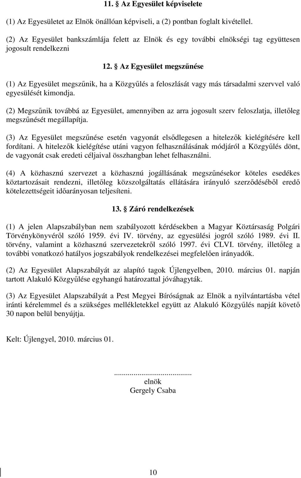 Az Egyesület megszűnése (1) Az Egyesület megszűnik, ha a Közgyűlés a feloszlását vagy más társadalmi szervvel való egyesülését kimondja.