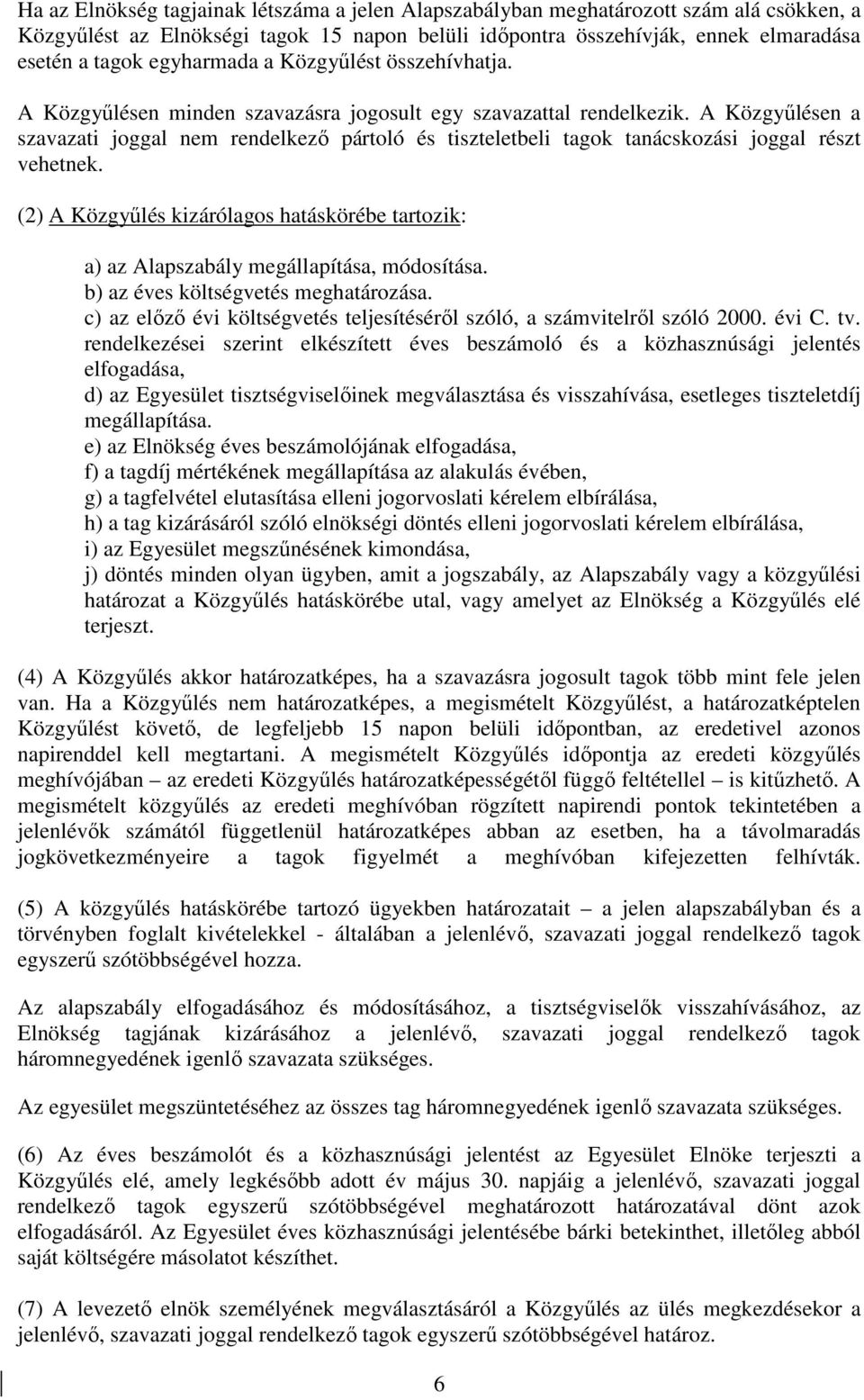 A Közgyűlésen a szavazati joggal nem rendelkező pártoló és tiszteletbeli tagok tanácskozási joggal részt vehetnek.