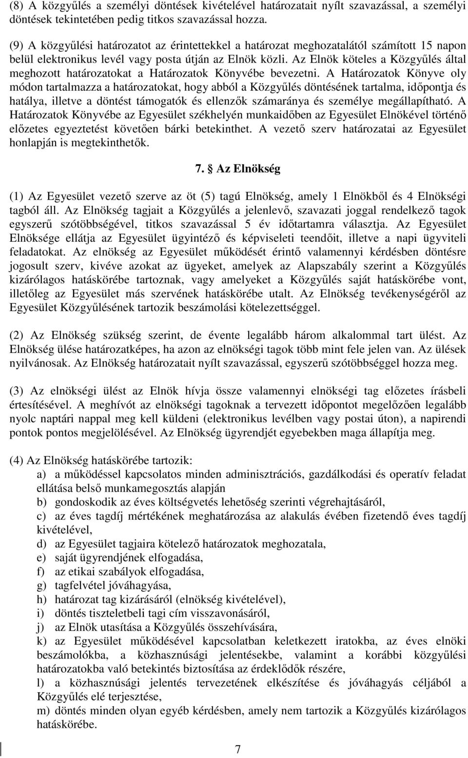 Az Elnök köteles a Közgyűlés által meghozott határozatokat a Határozatok Könyvébe bevezetni.