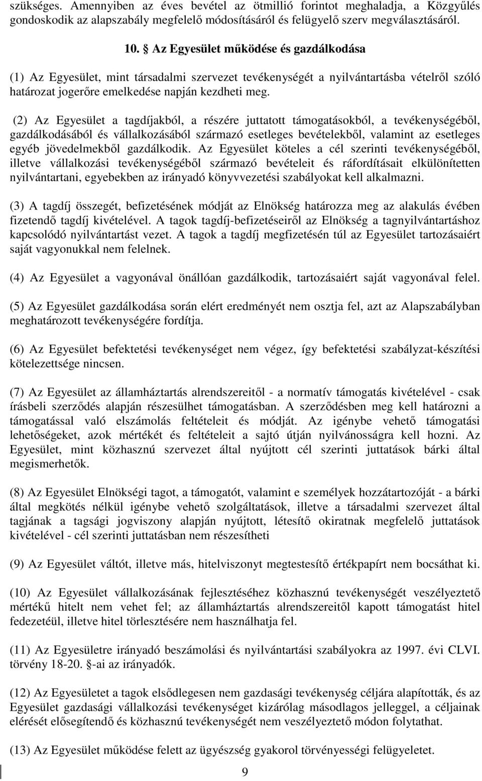 (2) Az Egyesület a tagdíjakból, a részére juttatott támogatásokból, a tevékenységéből, gazdálkodásából és vállalkozásából származó esetleges bevételekből, valamint az esetleges egyéb jövedelmekből