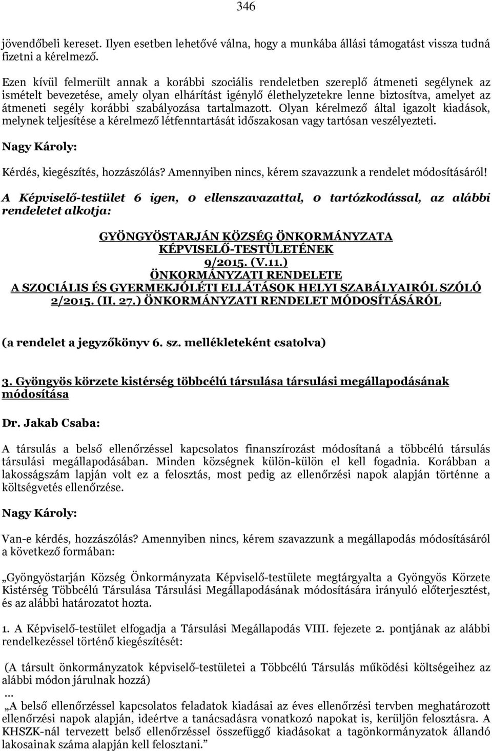 segély korábbi szabályozása tartalmazott. Olyan kérelmező által igazolt kiadások, melynek teljesítése a kérelmező létfenntartását időszakosan vagy tartósan veszélyezteti.