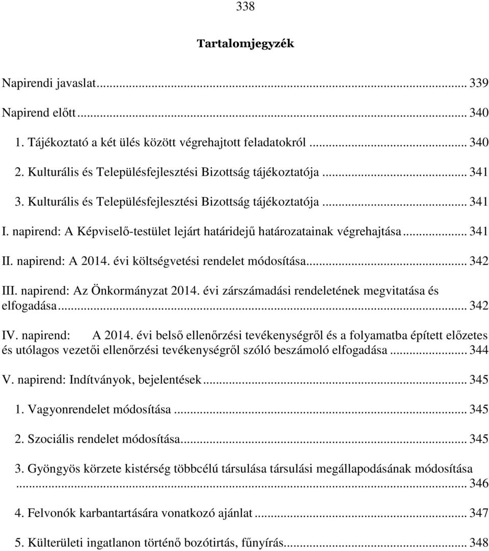 évi költségvetési rendelet módosítása... 342 III. napirend: Az Önkormányzat 2014. évi zárszámadási rendeletének megvitatása és elfogadása... 342 IV. napirend: A 2014.