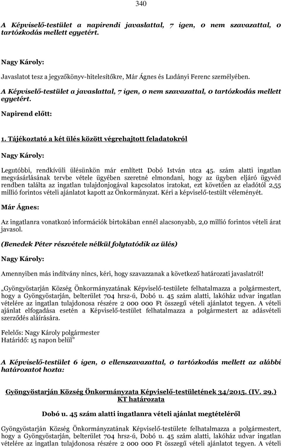 Tájékoztató a két ülés között végrehajtott feladatokról Legutóbbi, rendkívüli ülésünkön már említett Dobó István utca 45.