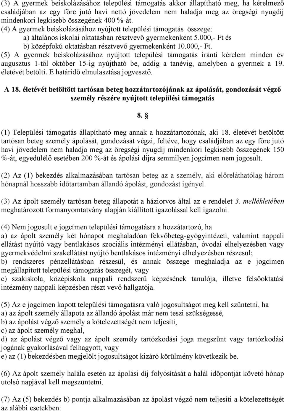 000,- Ft és b) középfokú oktatásban résztvevő gyermekenként 10.000,- Ft. (5) A gyermek beiskolázásához nyújtott települési támogatás iránti kérelem minden év augusztus 1-től október 15-ig nyújtható be, addig a tanévig, amelyben a gyermek a 19.