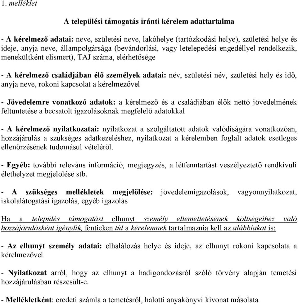 anyja neve, rokoni kapcsolat a kérelmezővel - Jövedelemre vonatkozó adatok: a kérelmező és a családjában élők nettó jövedelmének feltüntetése a becsatolt igazolásoknak megfelelő adatokkal - A