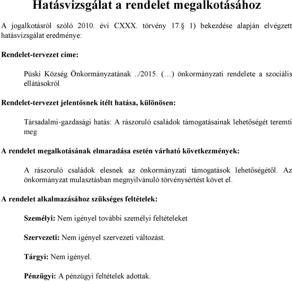 ( ) önkormányzati rendelete a szociális ellátásokról Rendelet-tervezet jelentősnek ítélt hatása, különösen: Társadalmi-gazdasági hatás: A rászoruló családok támogatásainak lehetőségét teremti meg A