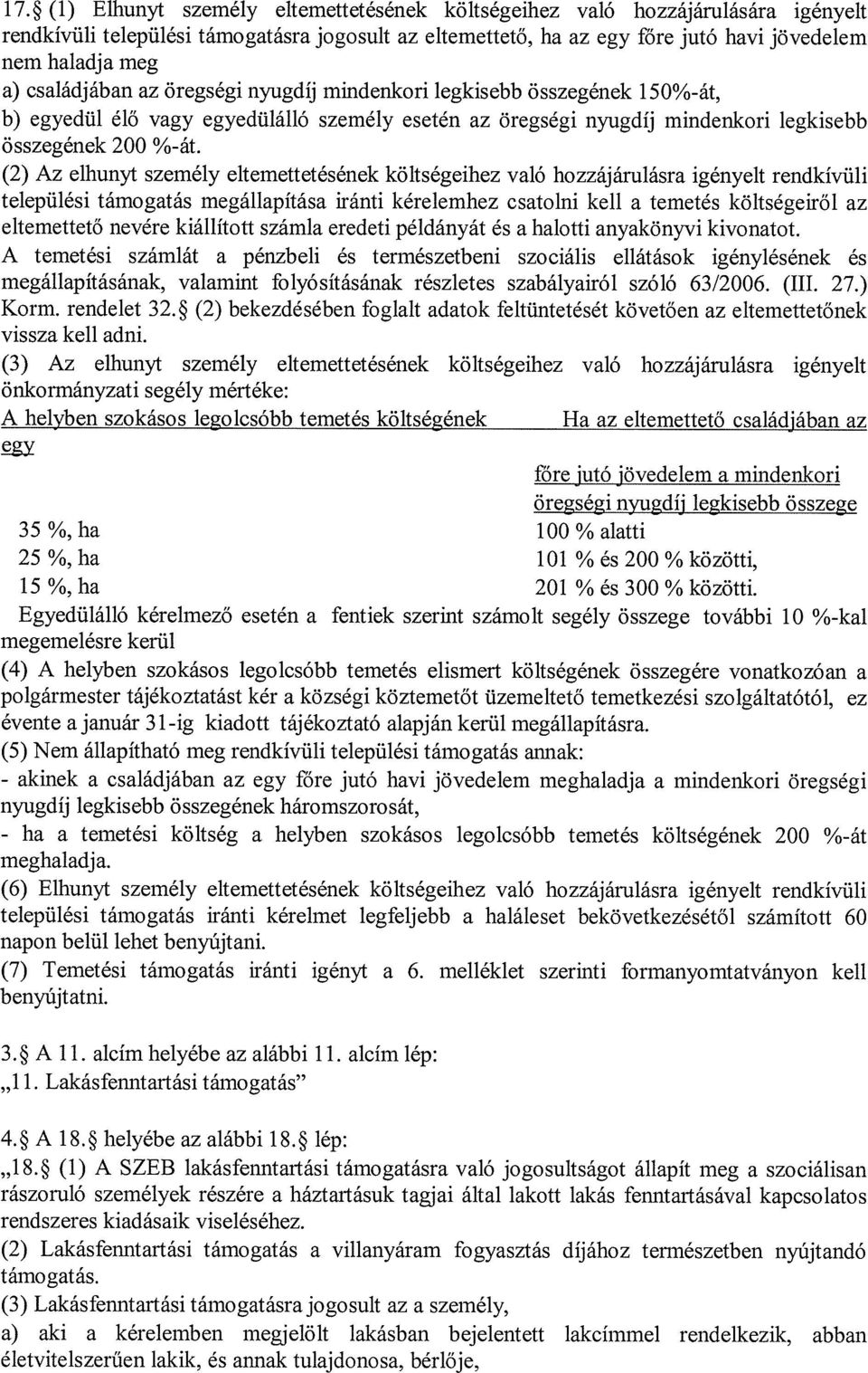 (2) Az elhunyt személy eltemettetésének költségeihez való hozzájárulásra igényelt rendkívüli települési támogatás megállapítása iránti kérelemhez csatolni kell a temetés költségeiről az eltemettető