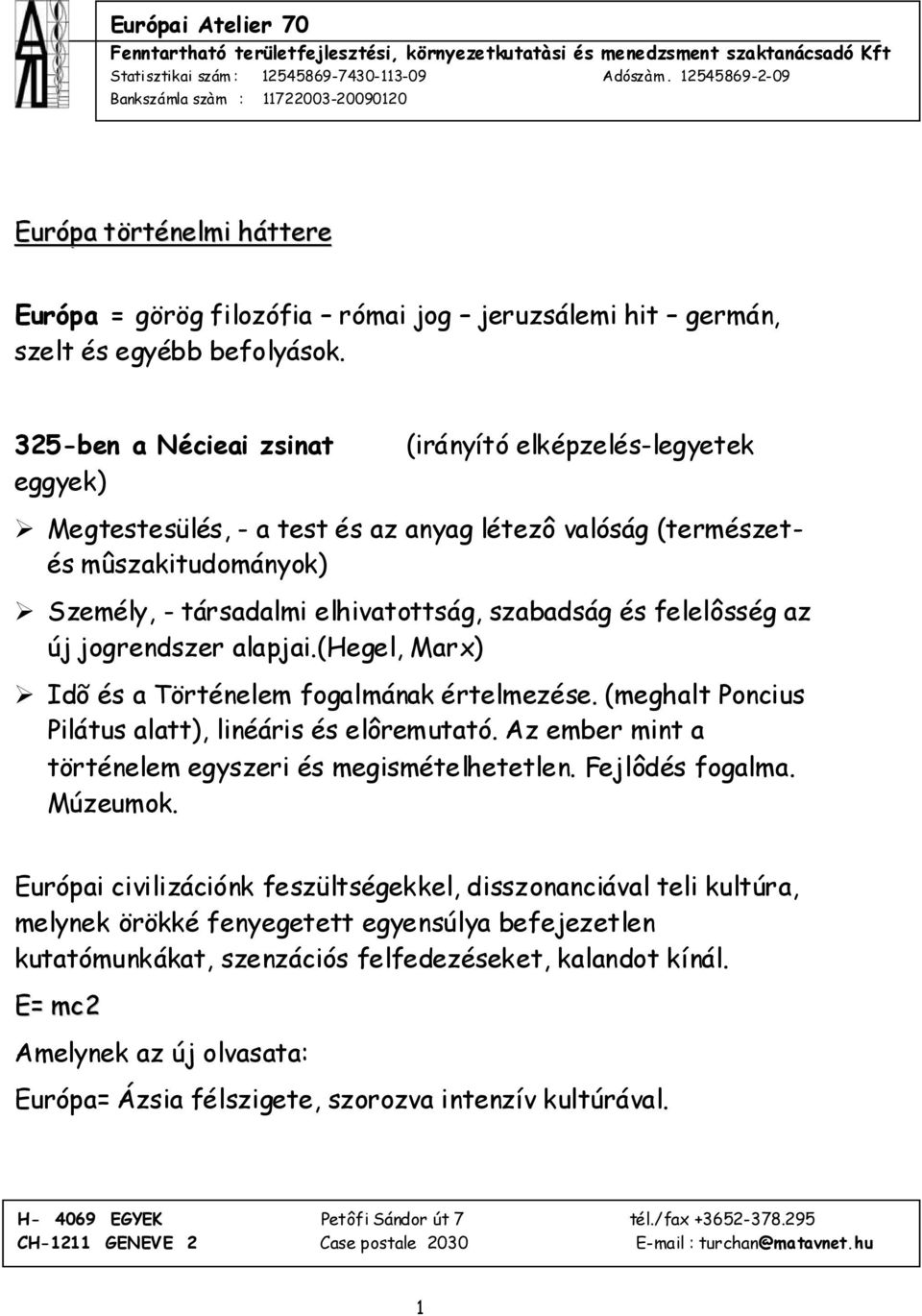 325-ben a Nécieai zsinat eggyek) (irányító elképzelés-legyetek Megtestesülés, - a test és az anyag létezô valóság (természetés mûszakitudományok) Személy, - társadalmi elhivatottság, szabadság és