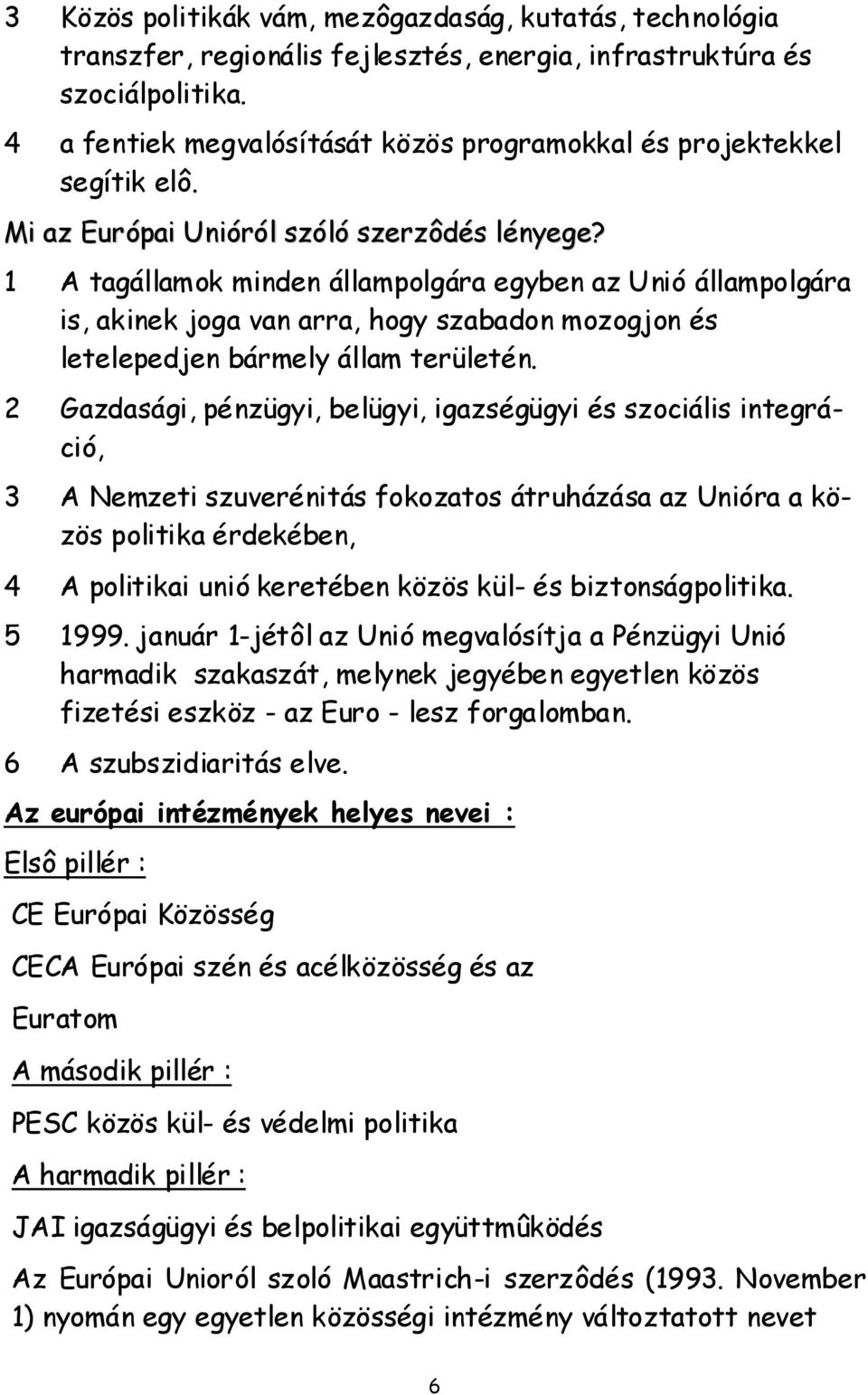 1 A tagállamok minden állampolgára egyben az Unió állampolgára is, akinek joga van arra, hogy szabadon mozogjon és letelepedjen bármely állam területén.