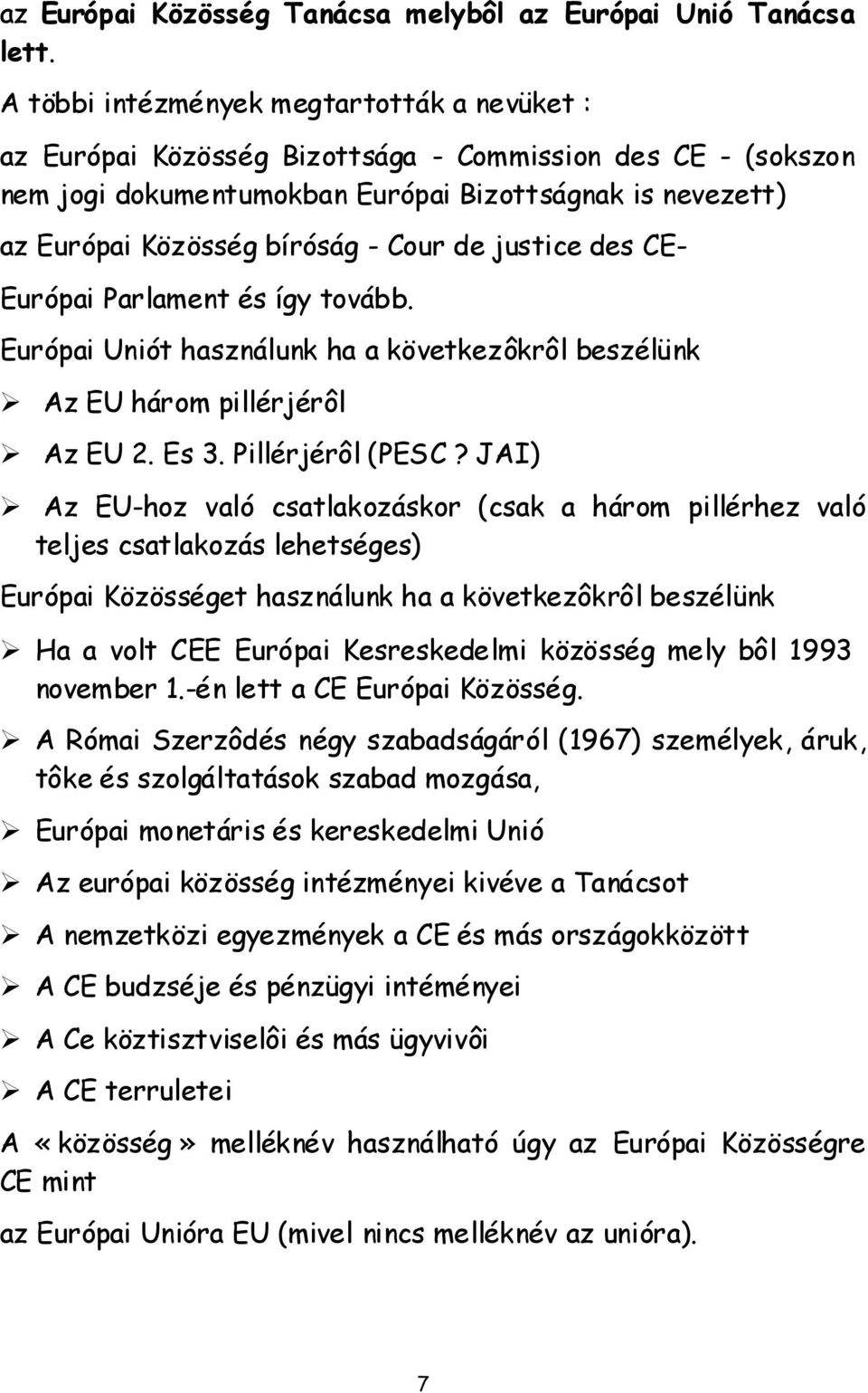 Cour de justice des CE- Európai Parlament és így tovább. Európai Uniót használunk ha a következôkrôl beszélünk Az EU három pillérjérôl Az EU 2. Es 3. Pillérjérôl (PESC?