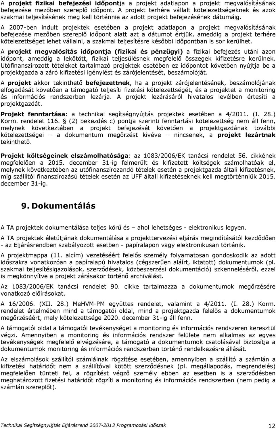 A 2007-ben indult projektek esetében a projekt adatlapon a projekt megvalósításának befejezése mezőben szereplő időpont alatt azt a dátumot értjük, ameddig a projekt terhére kötelezettséget lehet