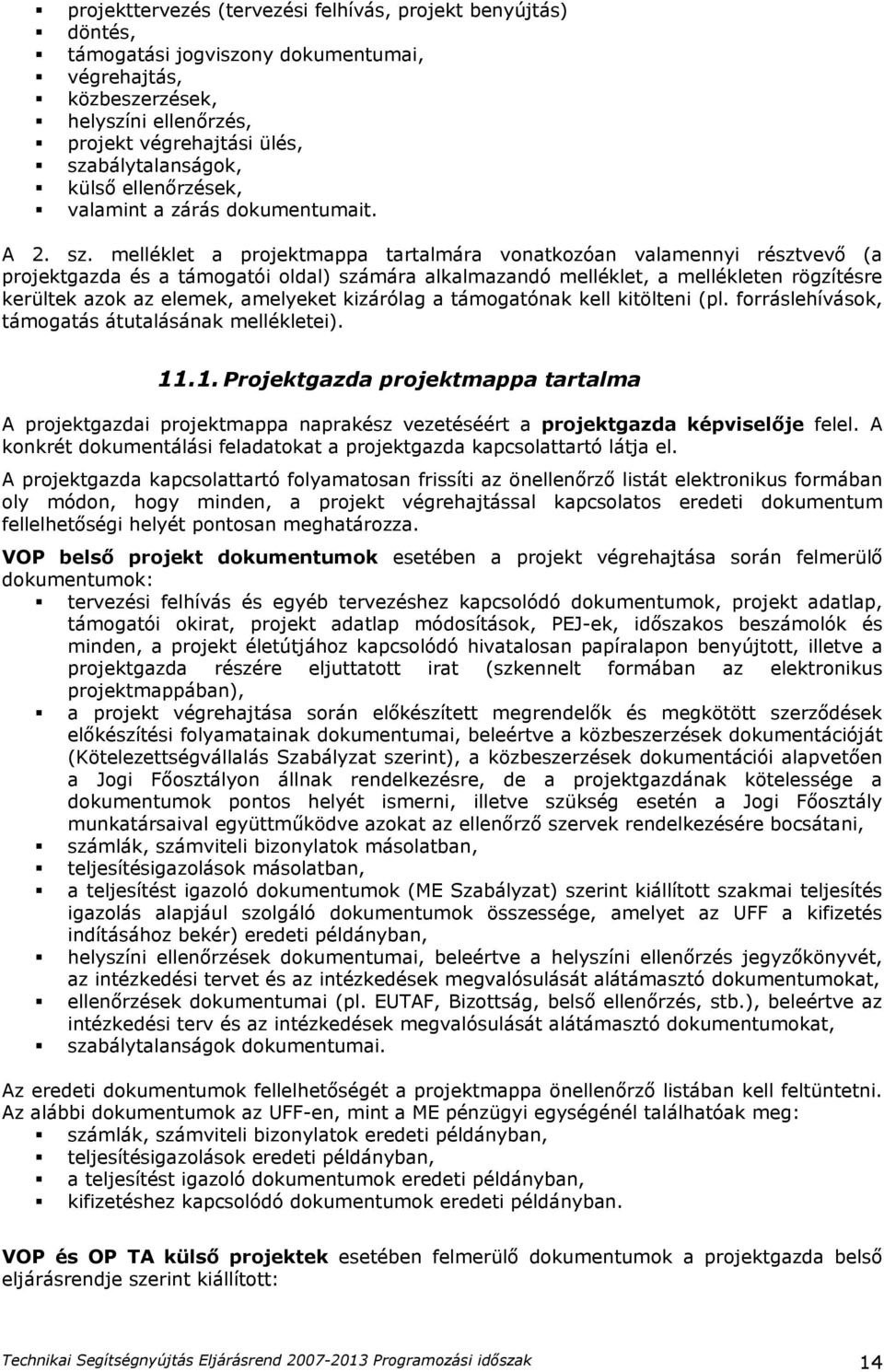 melléklet a projektmappa tartalmára vonatkozóan valamennyi résztvevő (a projektgazda és a támogatói oldal) számára alkalmazandó melléklet, a mellékleten rögzítésre kerültek azok az elemek, amelyeket