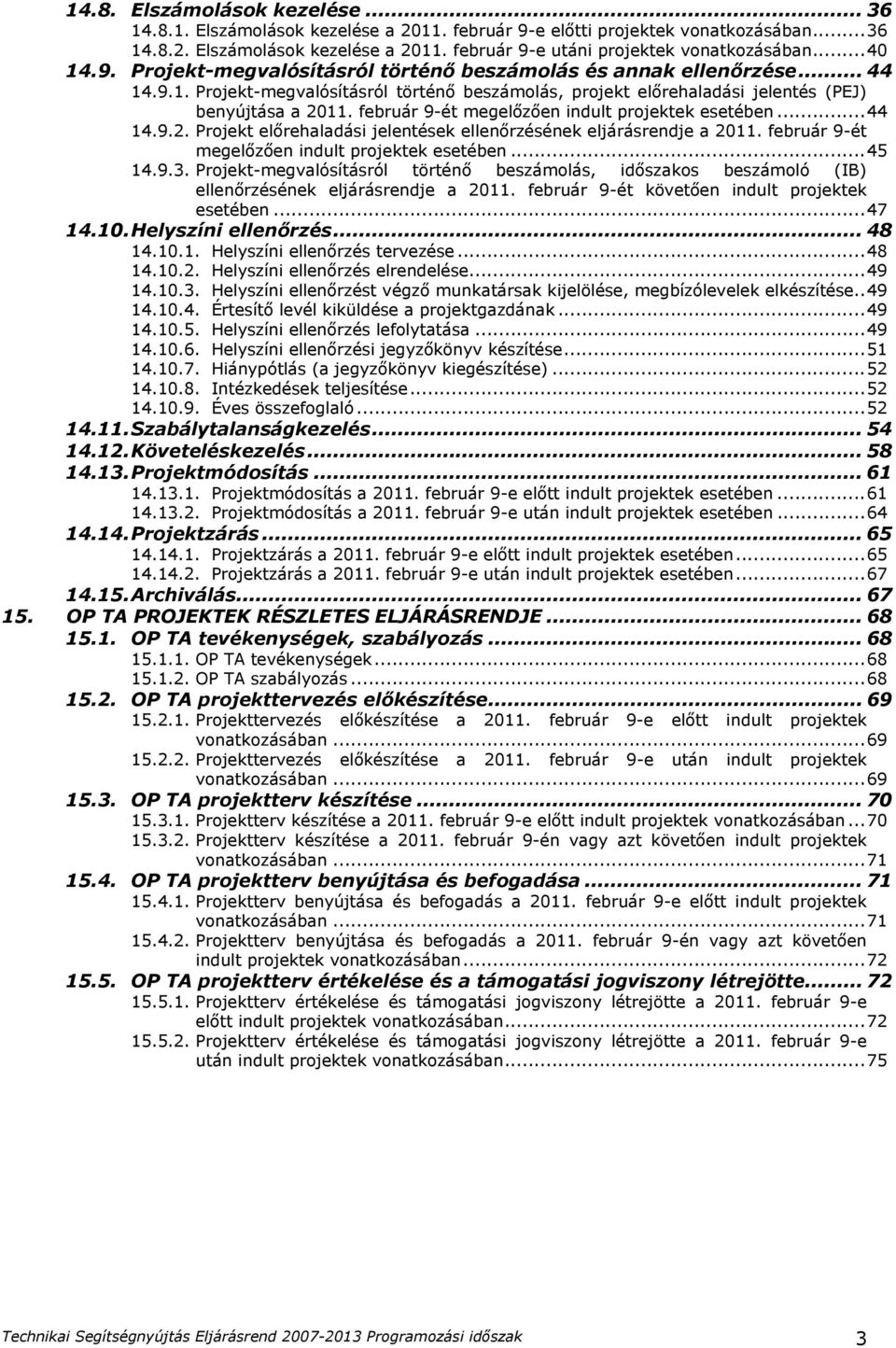 február 9-ét megelőzően indult projektek esetében... 44 14.9.2. Projekt előrehaladási jelentések ellenőrzésének eljárásrendje a 2011. február 9-ét megelőzően indult projektek esetében... 45 14.9.3.