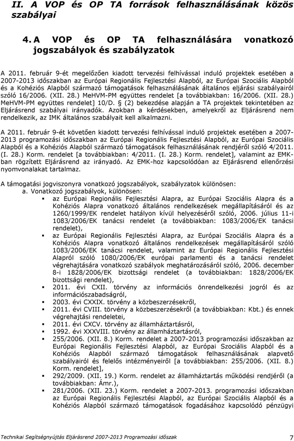 származó támogatások felhasználásának általános eljárási szabályairól szóló 16/2006. (XII. 28.) MeHVM-PM együttes rendelet [a továbbiakban: 16/2006. (XII. 28.) MeHVM-PM együttes rendelet] 10/D.