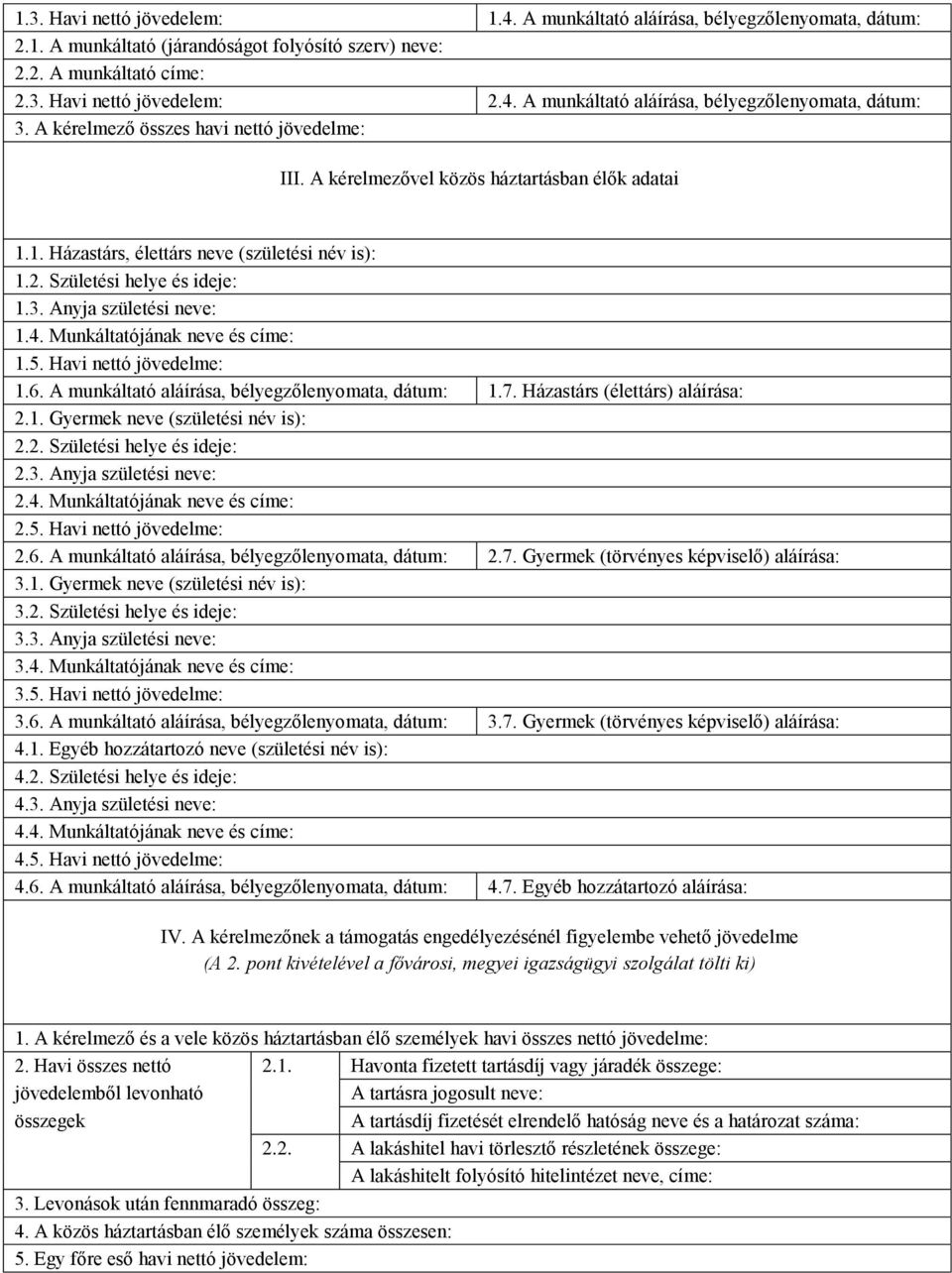 Anyja születési neve: 1.4. Munkáltatójának neve és címe: 1.5. Havi nettó jövedelme: 1.6. A munkáltató aláírása, bélyegzőlenyomata, dátum: 1.7. Házastárs (élettárs) aláírása: 2.1. Gyermek neve (születési név is): 2.