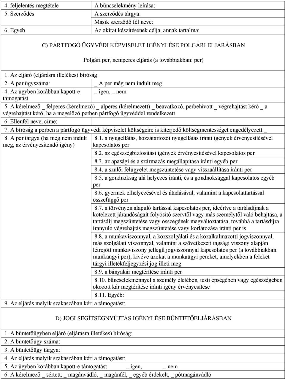 Az eljáró (eljárásra illetékes) bíróság: 2. A per ügyszáma: _ A per még nem indult meg 4. Az ügyben korábban kapott-e _ igen, _ nem támogatást 5.