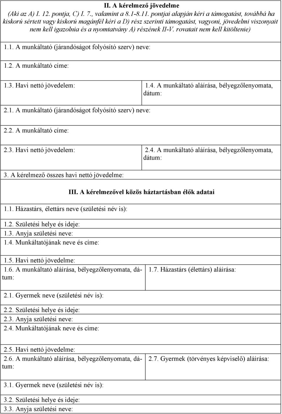 II-V. rovatait nem kell kitöltenie) 1.1. A munkáltató (járandóságot folyósító szerv) neve: 1.2. A munkáltató címe: 1.3. Havi nettó jövedelem: 1.4. A munkáltató aláírása, bélyegzőlenyomata, dátum: 2.1. A munkáltató (járandóságot folyósító szerv) neve: 2.