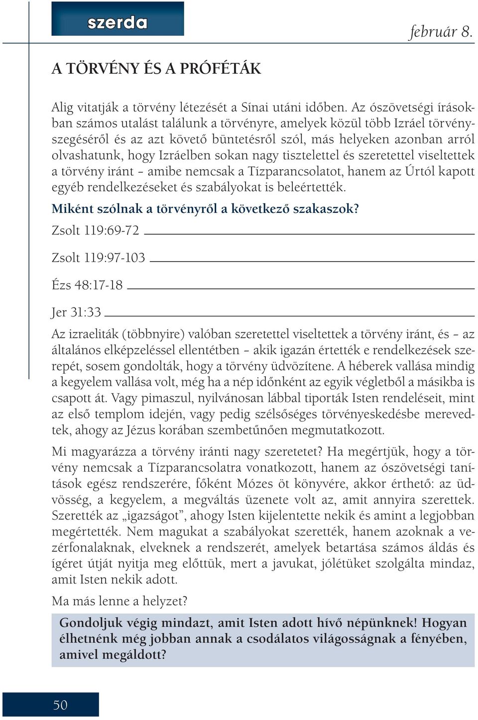 sokan nagy tisztelettel és szeretettel viseltettek a törvény iránt amibe nemcsak a Tízparancsolatot, hanem az Úrtól kapott egyéb rendelkezéseket és szabályokat is beleértették.