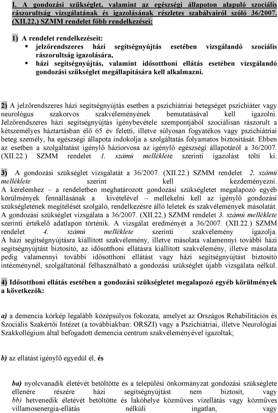 idősotthoni ellátás esetében vizsgálandó gondozási szükséglet megállapítására kell alkalmazni.