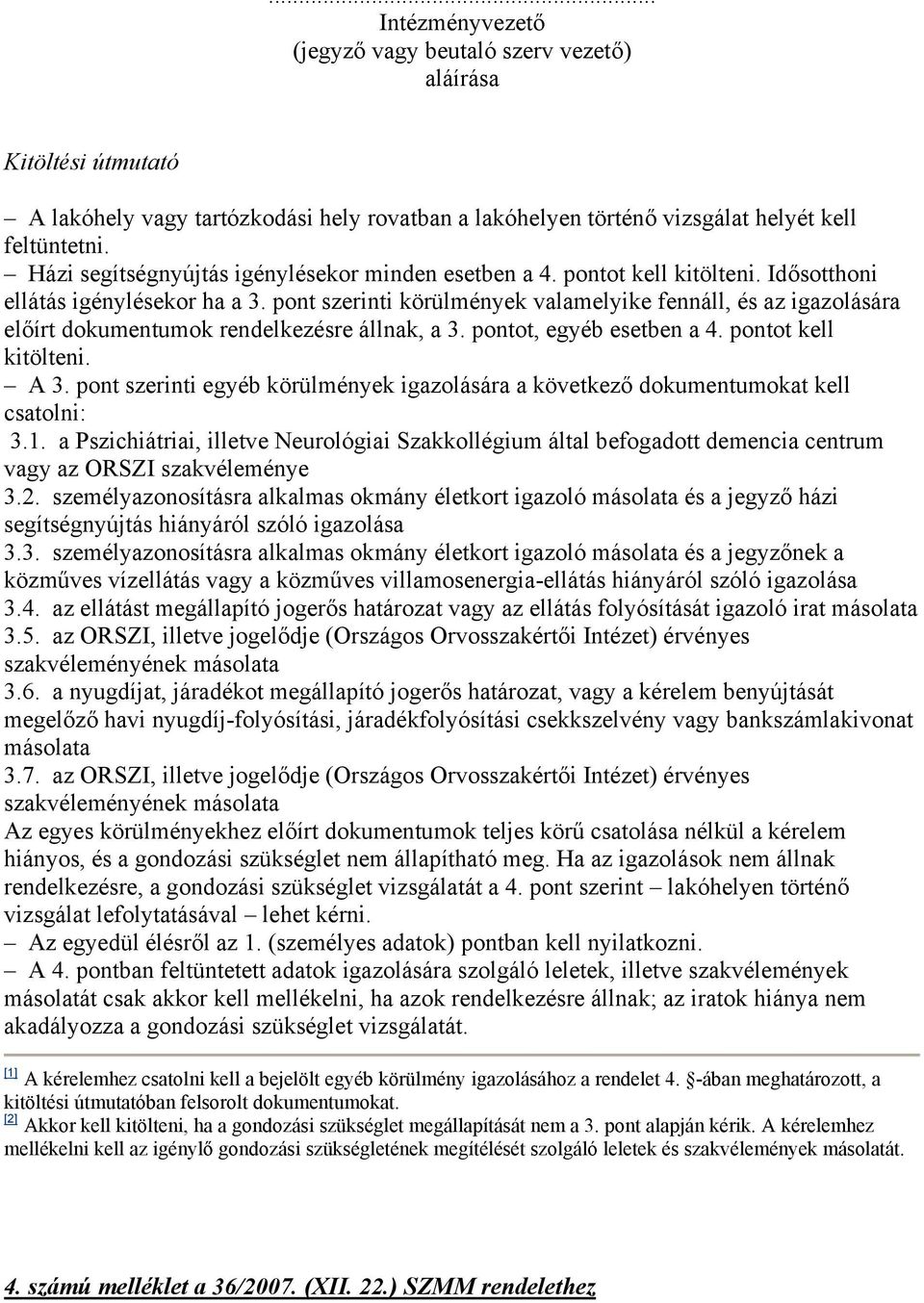 pont szerinti körülmények valamelyike fennáll, és az igazolására előírt dokumentumok rendelkezésre állnak, a 3. pontot, egyéb esetben a 4. pontot kell kitölteni. A 3.