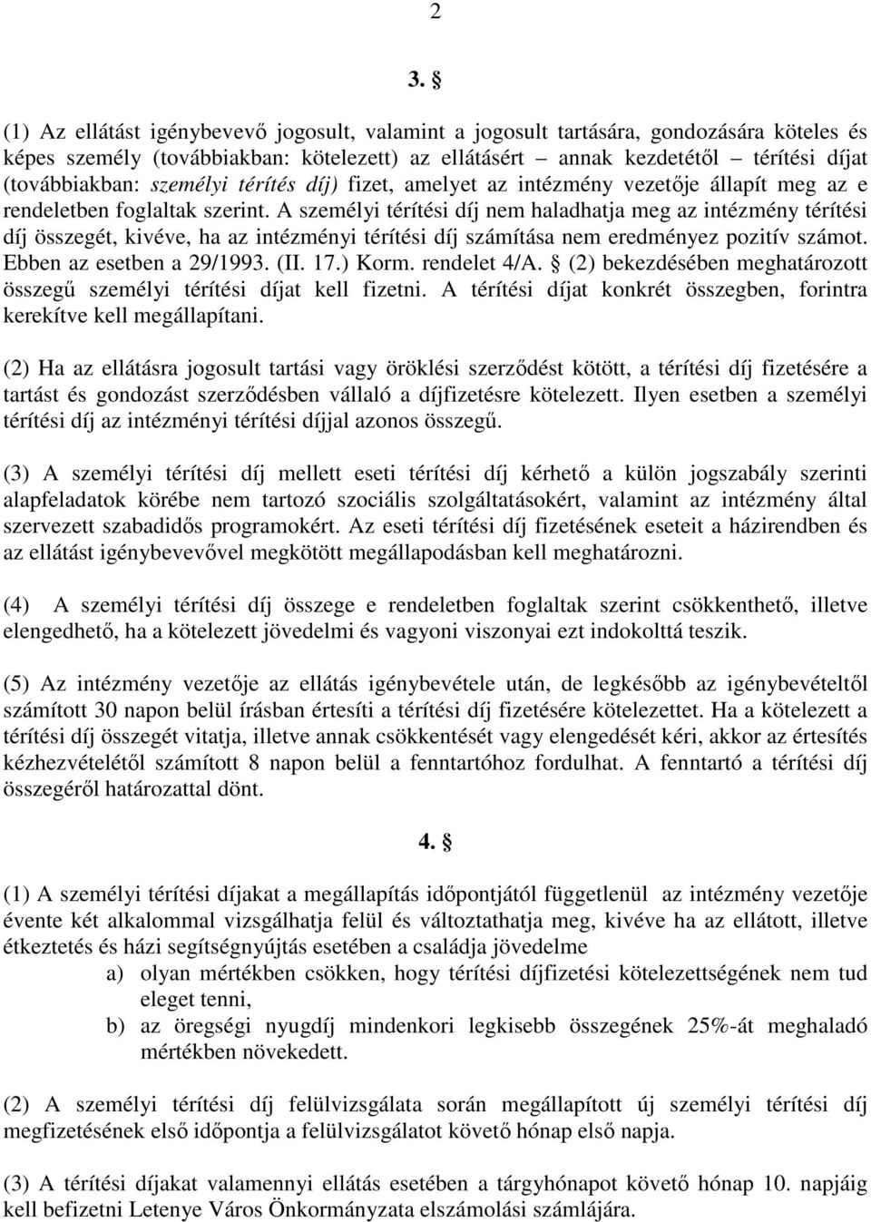 A személyi térítési díj nem haladhatja meg az intézmény térítési díj összegét, kivéve, ha az intézményi térítési díj számítása nem eredményez pozitív számot. Ebben az esetben a 29/1993. (II. 17.