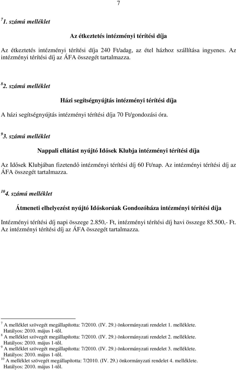 számú melléklet Nappali ellátást nyújtó Idısek Klubja intézményi térítési díja Az Idısek Klubjában fizetendı intézményi térítési díj 60 Ft/nap. Az intézményi térítési díj az ÁFA összegét tartalmazza.