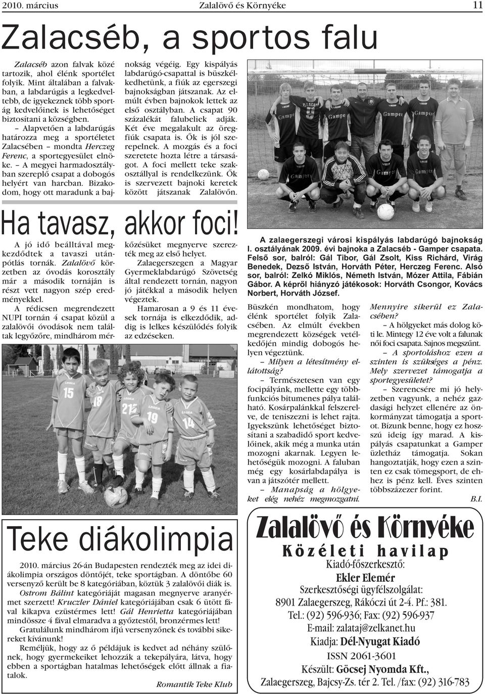Alapvetõen a labdarúgás határozza meg a sportéletet Zalacsében mondta Herczeg Ferenc, a sportegyesület elnöke. A megyei harmadosztályban szereplõ csapat a dobogós helyért van harcban.