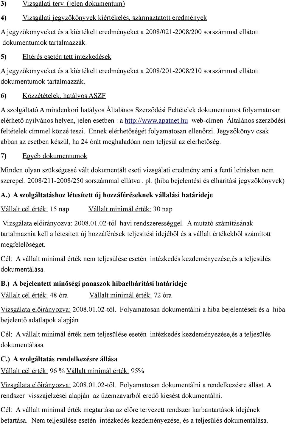 5) Eltérés esetén tett intézkedések A jegyzőkönyveket és a kiértékelt eredményeket a 2008/201-2008/210 sorszámmal ellátott dokumentumok tartalmazzák.