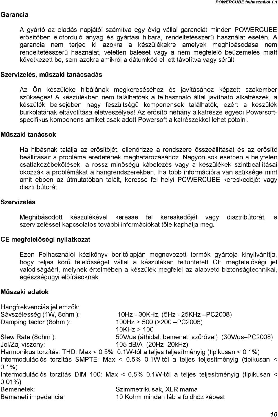 dátumkód el lett távolítva vagy sérült. Szervizelés, műszaki tanácsadás Az Ön készüléke hibájának megkereséséhez és javításához képzett szakember szükséges!