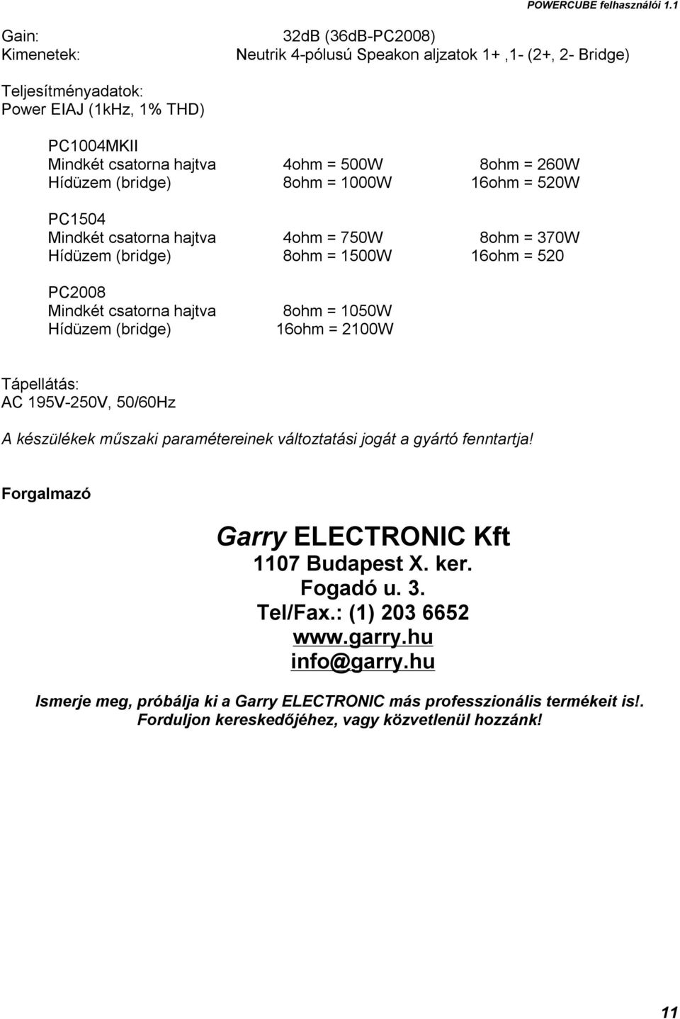 8ohm = 1050W 16ohm = 2100W Tápellátás: AC 195V-250V, 50/60Hz A készülékek műszaki paramétereinek változtatási jogát a gyártó fenntartja! Forgalmazó Garry ELECTRONIC Kft 1107 Budapest X. ker.